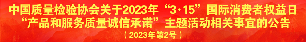 中国质量检验协会关于2023年“百达网上娱乐平台”国际消费者权益日“产品和服务质量诚信承诺”主题活动相关事宜的公告（2023年第2号）